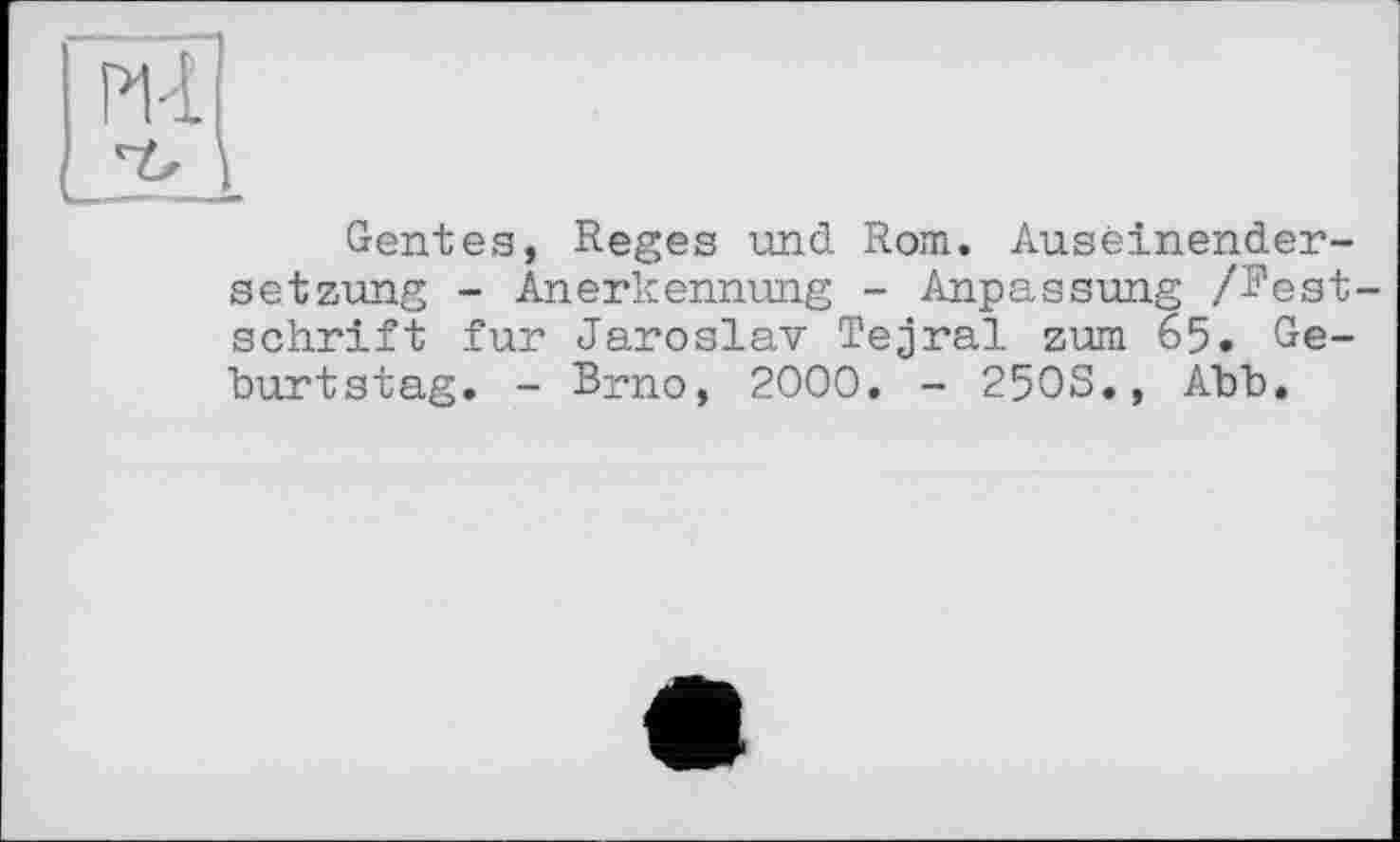 ﻿Gentes, Reges und Rom. Auseinender-setzung - Anerkennung - Anpassung /Restschrift fur Jaroslav Tejral zum 65. Geburtstag. - Brno, 2000. - 250S., Abb.